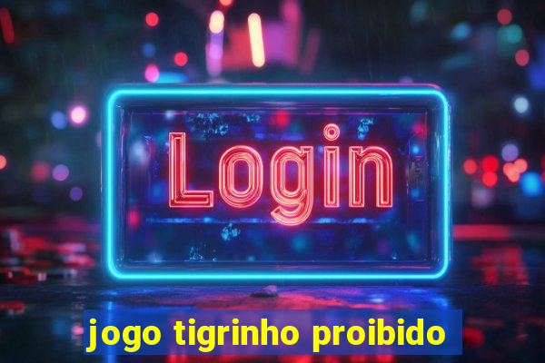 jogo tigrinho proibido