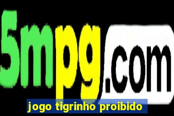 jogo tigrinho proibido