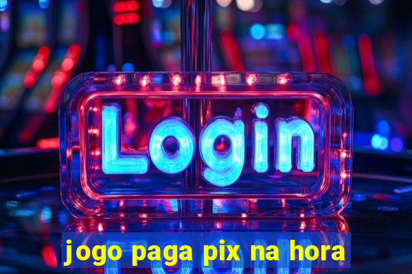 jogo paga pix na hora