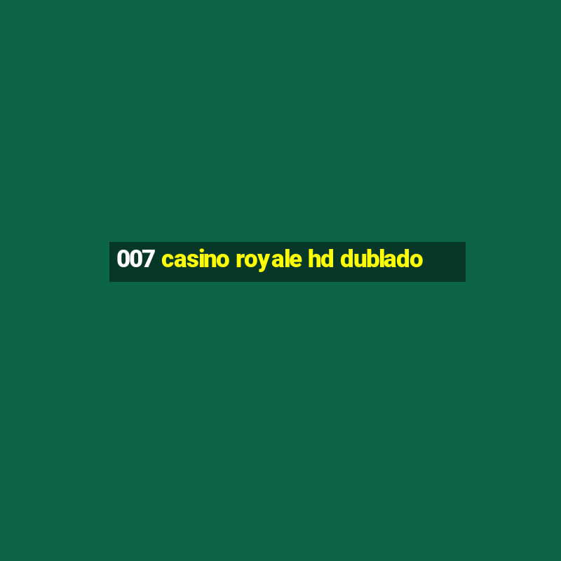 007 casino royale hd dublado