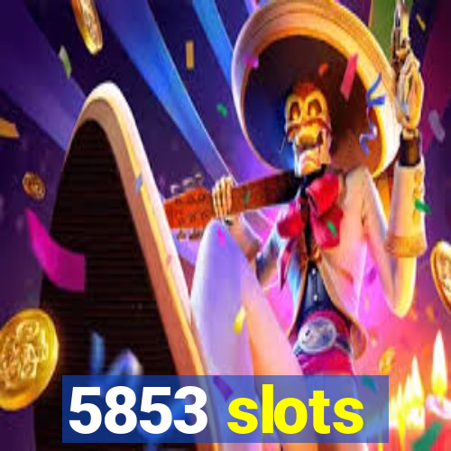 5853 slots