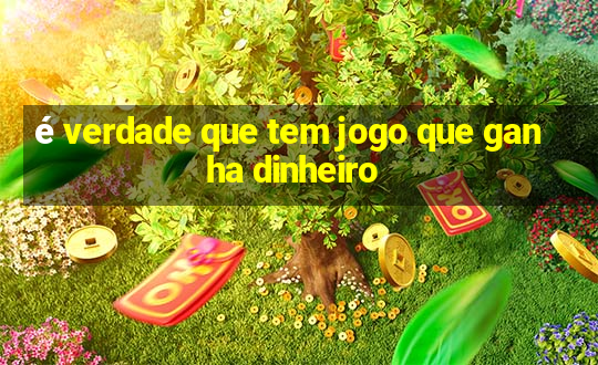 é verdade que tem jogo que ganha dinheiro