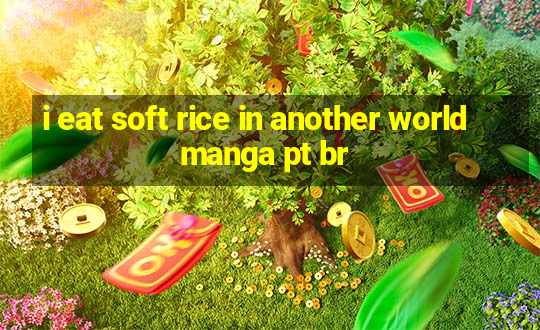 i eat soft rice in another world manga pt br