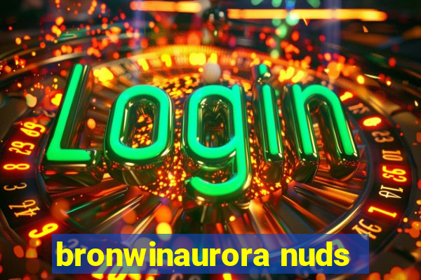 bronwinaurora nuds