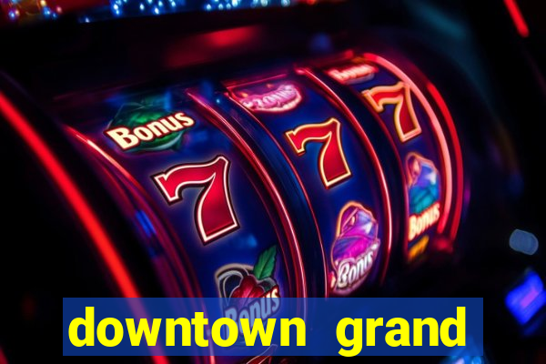 downtown grand hotel and casino