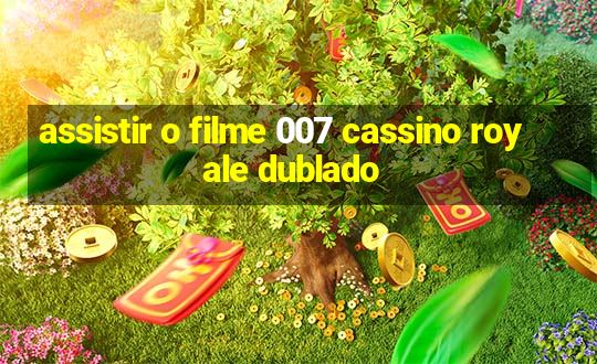 assistir o filme 007 cassino royale dublado