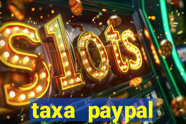 taxa paypal recebimento internacional