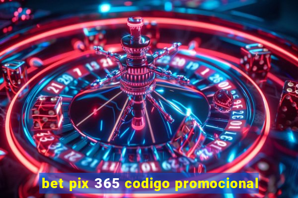 bet pix 365 codigo promocional