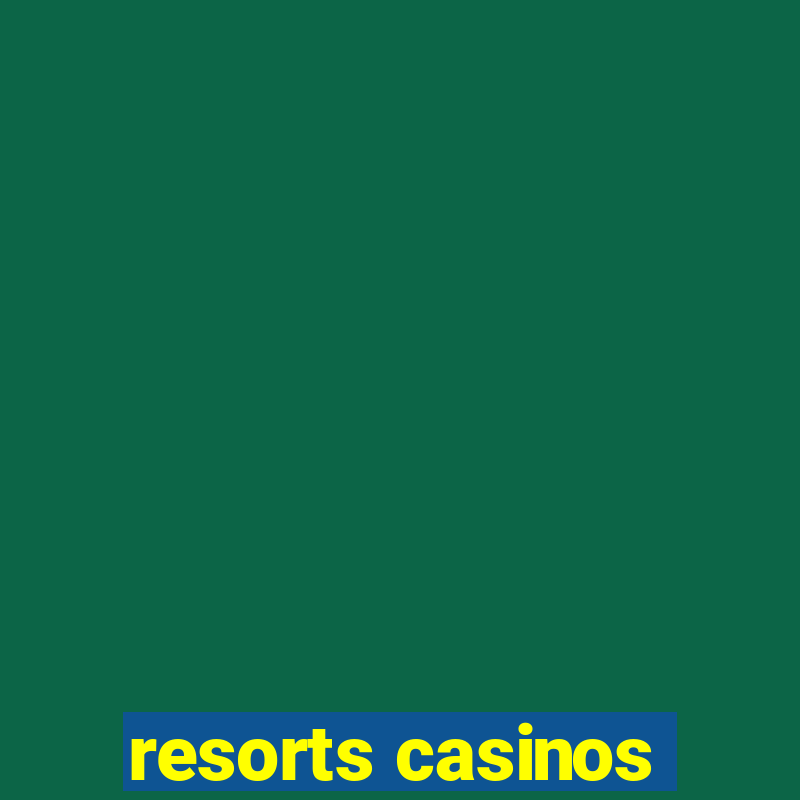 resorts casinos