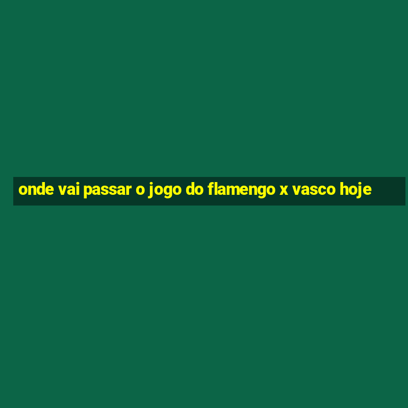 onde vai passar o jogo do flamengo x vasco hoje