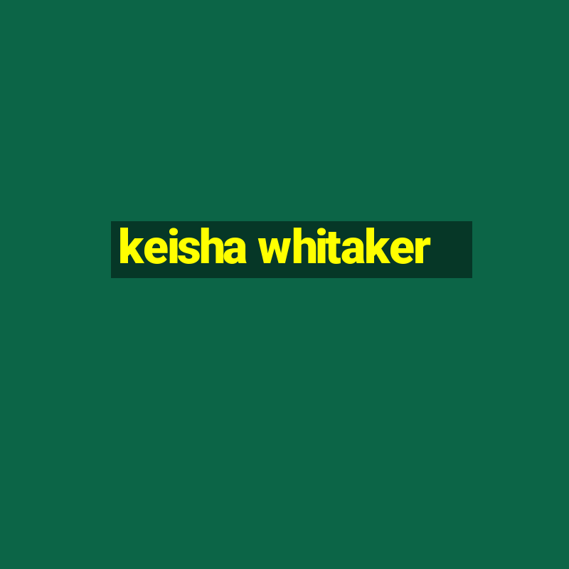 keisha whitaker