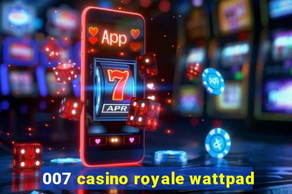 007 casino royale wattpad