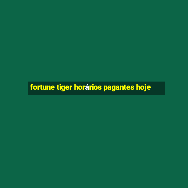 fortune tiger horários pagantes hoje