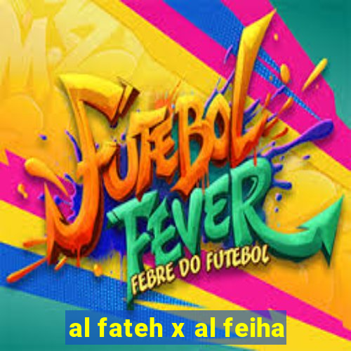 al fateh x al feiha