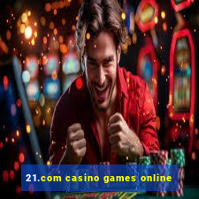 21.com casino games online