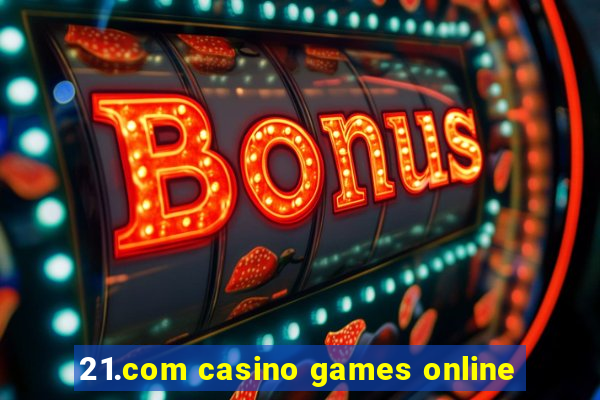 21.com casino games online