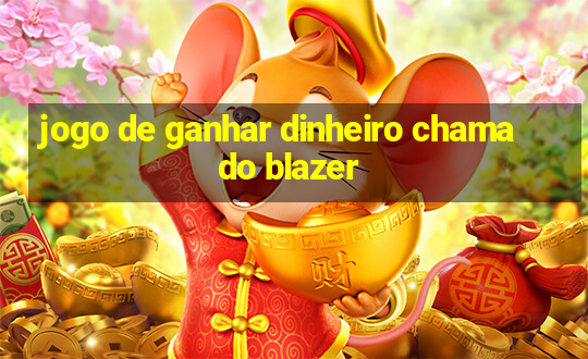 jogo de ganhar dinheiro chamado blazer