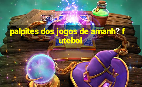 palpites dos jogos de amanh? futebol