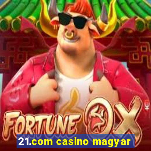 21.com casino magyar