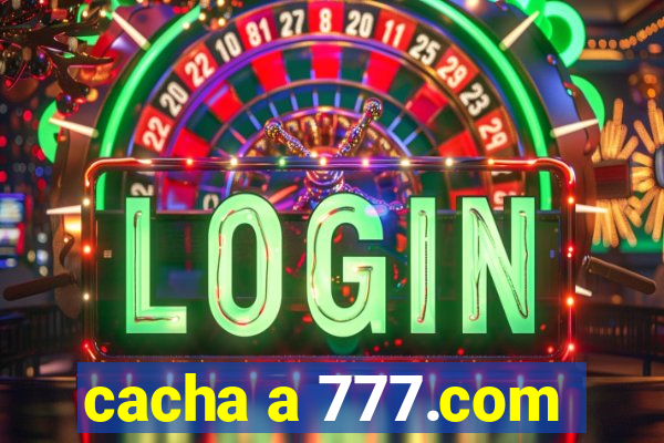 cacha a 777.com