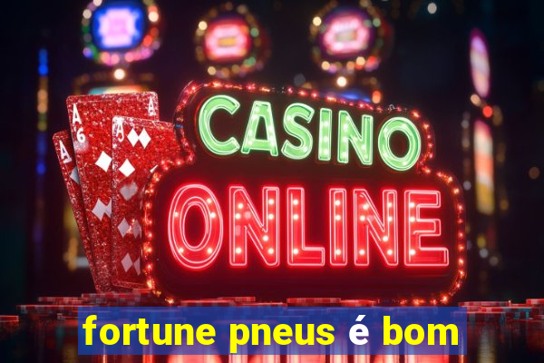 fortune pneus é bom