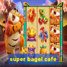 super bagel cafe