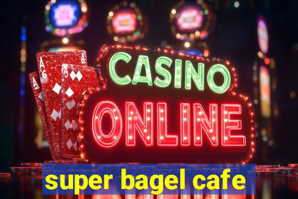 super bagel cafe