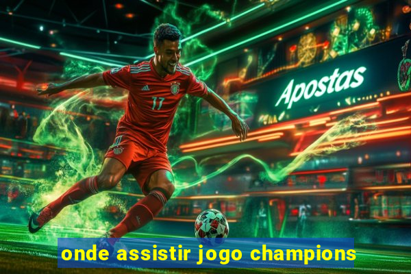 onde assistir jogo champions