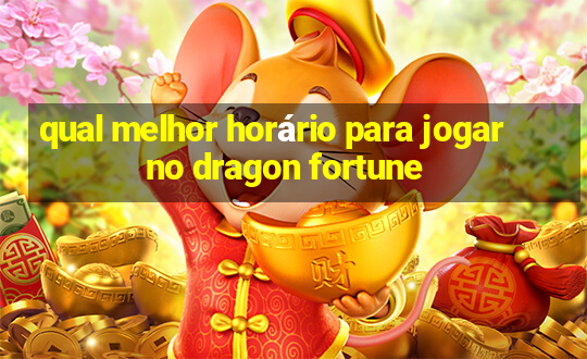 qual melhor horário para jogar no dragon fortune