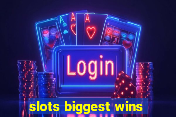 slots biggest wins