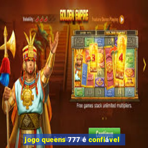 jogo queens 777 é confiável