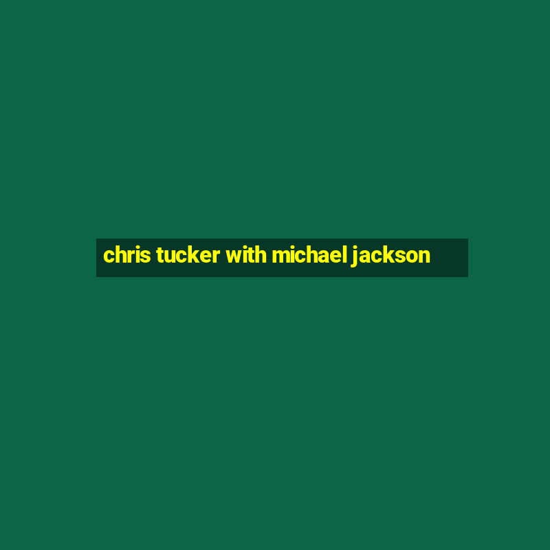 chris tucker with michael jackson