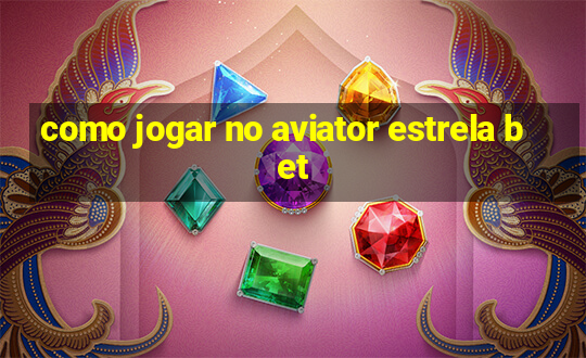 como jogar no aviator estrela bet