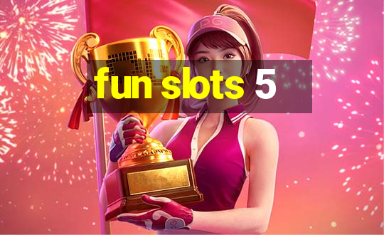 fun slots 5