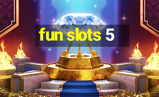 fun slots 5