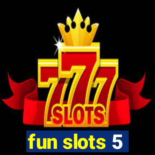 fun slots 5