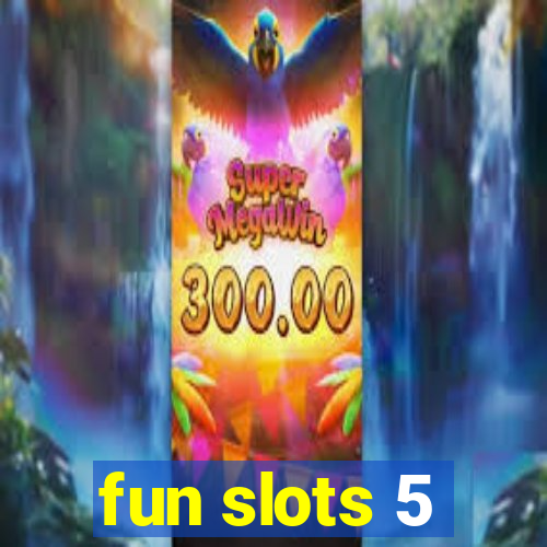 fun slots 5