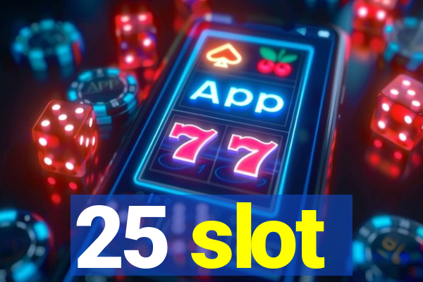 25 slot