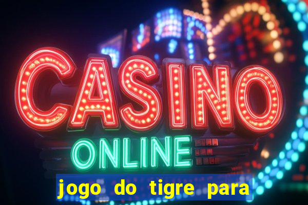 jogo do tigre para ganhar dinheiro de verdade