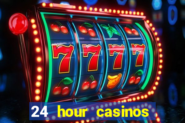 24 hour casinos near me