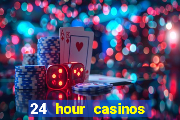 24 hour casinos near me