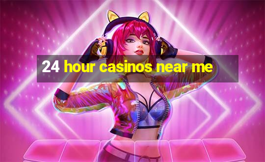 24 hour casinos near me