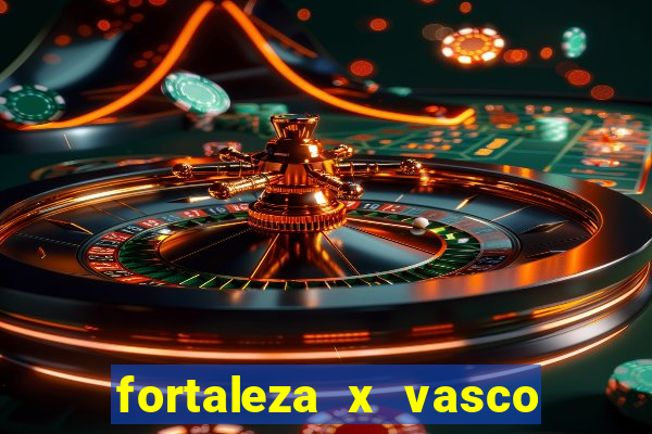 fortaleza x vasco da gama onde assistir