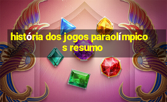 história dos jogos paraolímpicos resumo