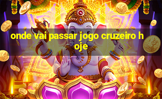 onde vai passar jogo cruzeiro hoje