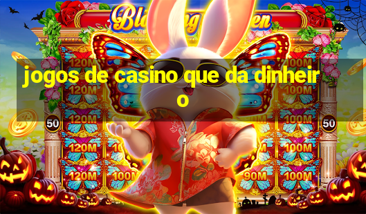 jogos de casino que da dinheiro