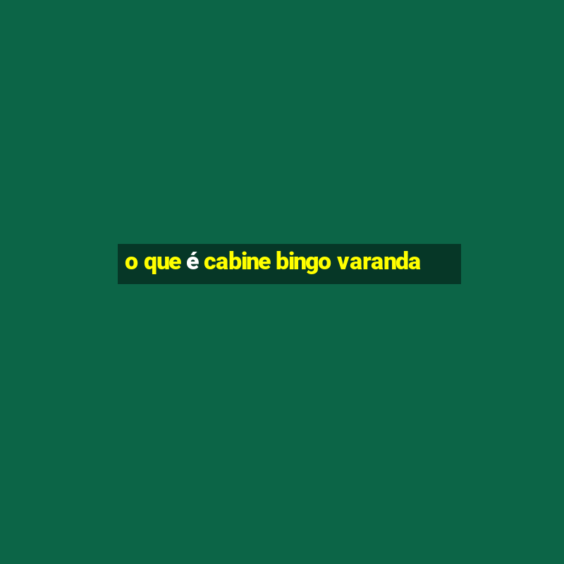 o que é cabine bingo varanda