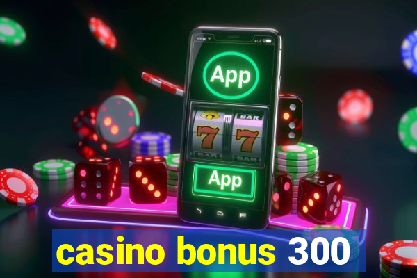 casino bonus 300