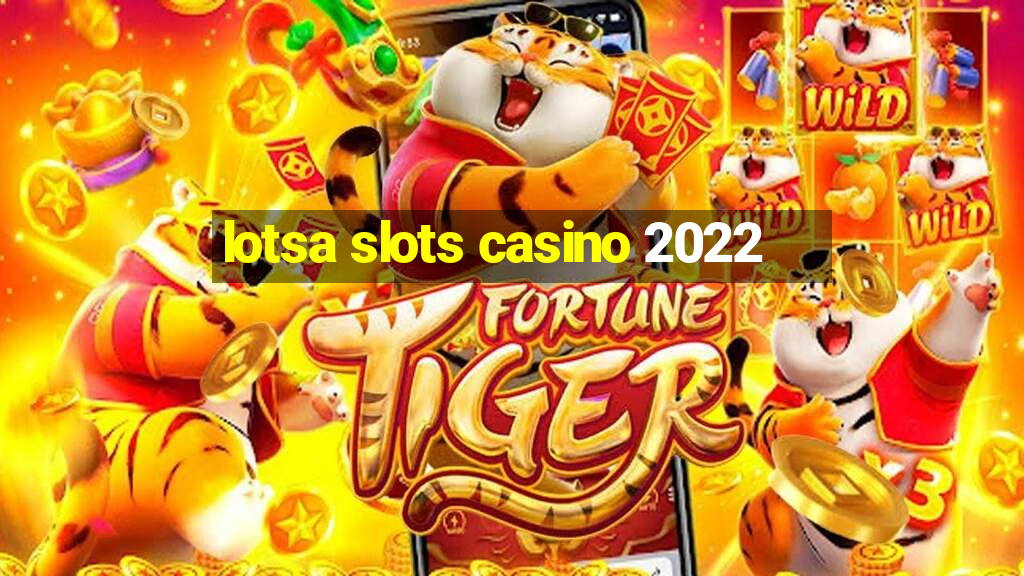 lotsa slots casino 2022