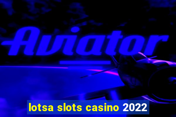 lotsa slots casino 2022